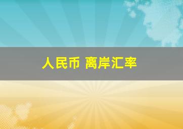 人民币 离岸汇率